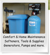 Comfort & Home Maintenance Softeners, Tools & Supplies Generators, Pumps and more.